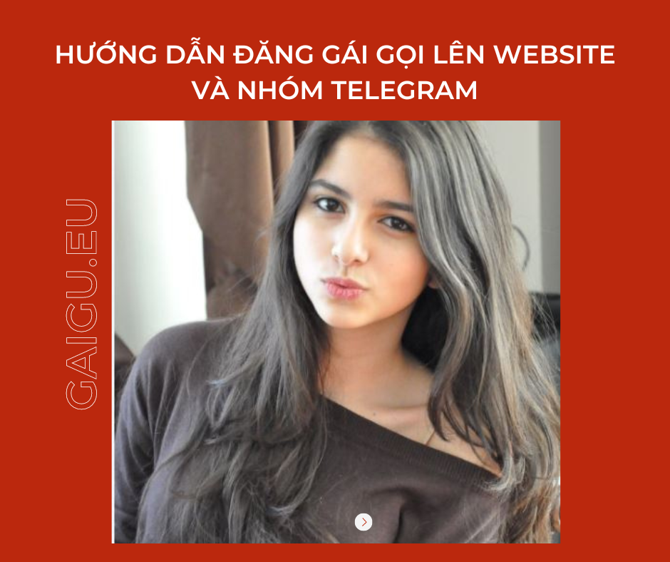 Hướng dẫn Đăng Gái Gọi Lên Website và Nhóm Telegram